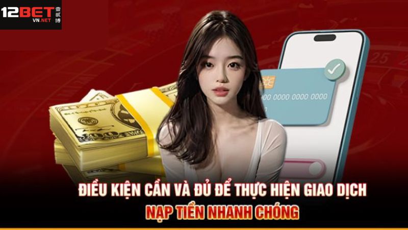 Những điều kiện khi thực hiện giao dịch gửi tiền tại 12BET