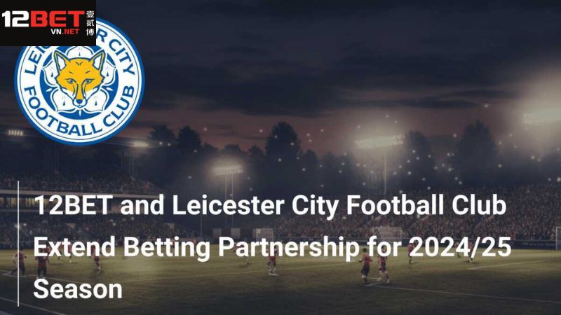 Vài nét về 12Bet và Leicester City