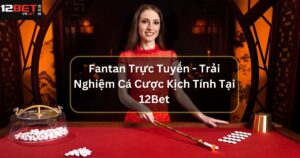 Fantan Trực Tuyến - Trải Nghiệm Cá Cược Kịch Tính Tại 12Bet