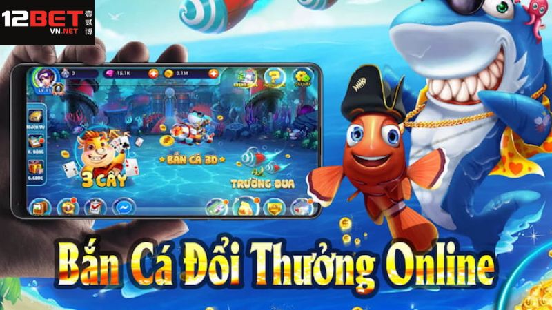 Tham gia siêu phẩm săn ngư đổi thưởng uy tín tại 12Bet