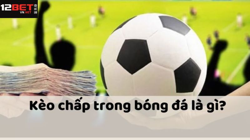 Đôi nét giới thiệu về cá độ kèo chấp trong đá banh