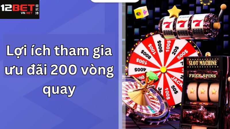 Lợi ích khi tham gia 200 vòng quay miễn phí mỗi tuần